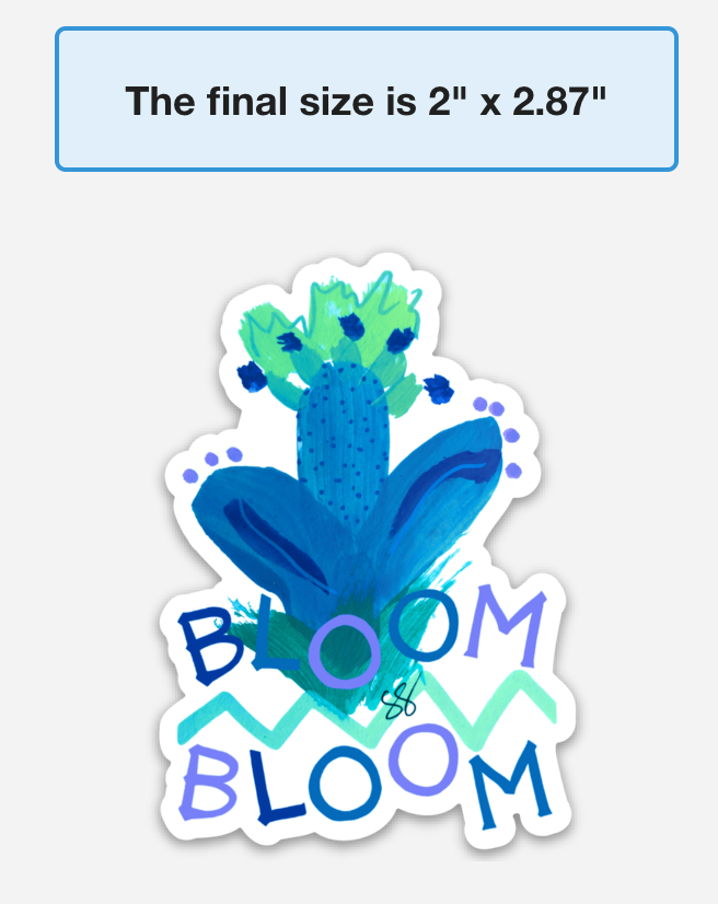 Painting by Suzanne Gibbs that is made into a die-cut sticker. The cactus-like shape is blue with green blooms and the words BLOOM BLOOM with a zig zag are at the bottom of the cactus shape. The size of the sticker is 2 inches by about 2 and three quarters inches.